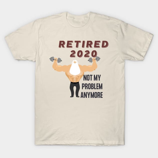 retired 2020 not my problem anymore T-Shirt by gain